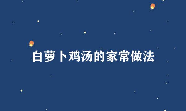 白萝卜鸡汤的家常做法