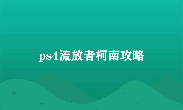 ps4流放者柯南攻略