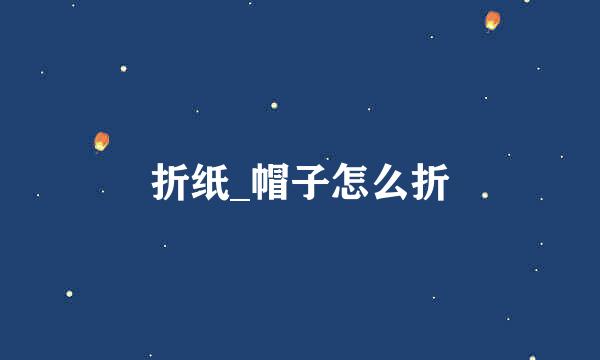 折纸_帽子怎么折