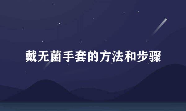 戴无菌手套的方法和步骤