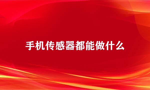 手机传感器都能做什么