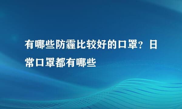 有哪些防霾比较好的口罩？日常口罩都有哪些