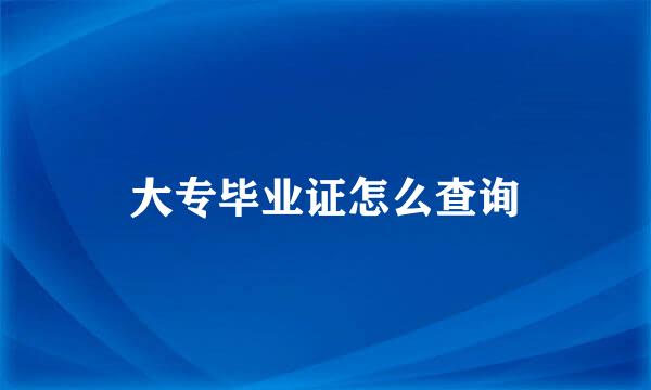 大专毕业证怎么查询