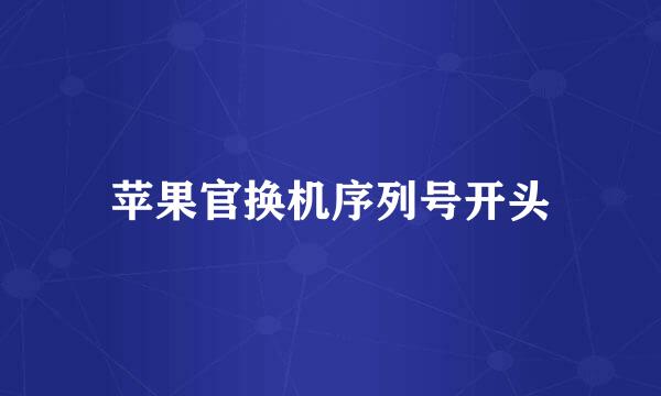 苹果官换机序列号开头