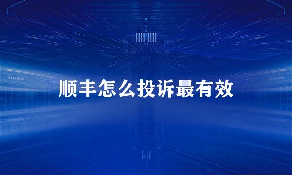 顺丰怎么投诉最有效