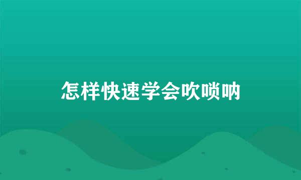 怎样快速学会吹唢呐