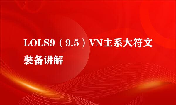 LOLS9（9.5）VN主系大符文装备讲解