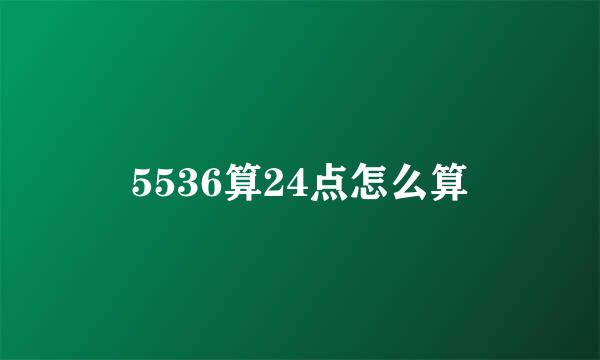 5536算24点怎么算
