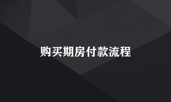 购买期房付款流程