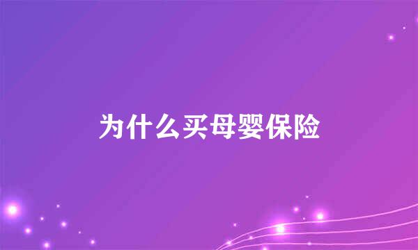 为什么买母婴保险