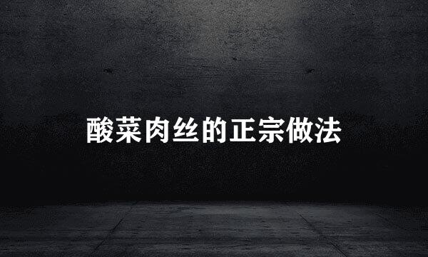 酸菜肉丝的正宗做法