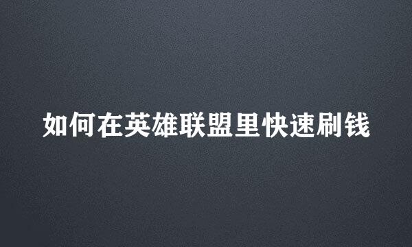 如何在英雄联盟里快速刷钱