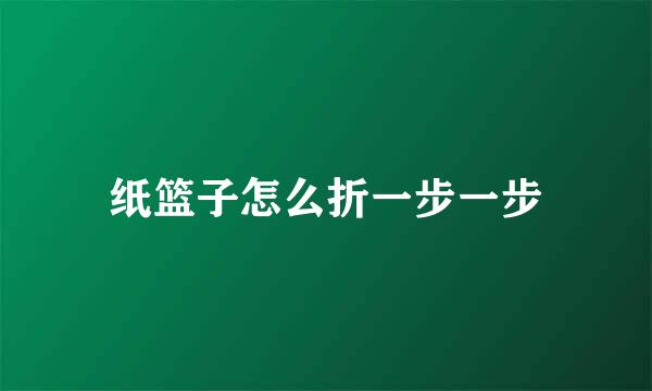 纸篮子怎么折一步一步