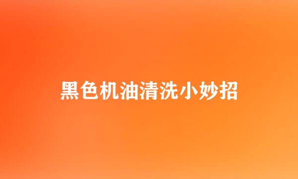 黑色机油清洗小妙招