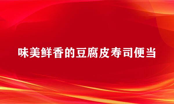 味美鲜香的豆腐皮寿司便当