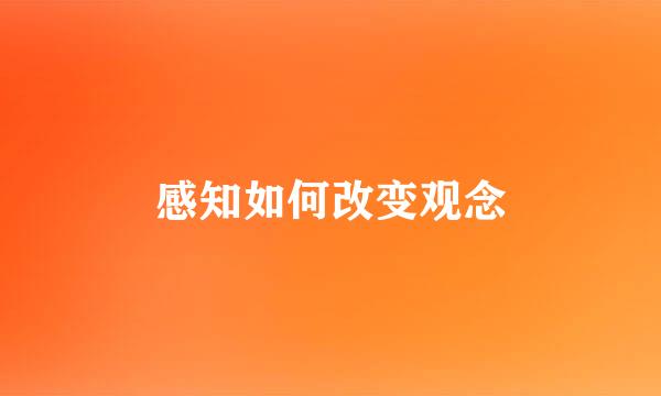感知如何改变观念