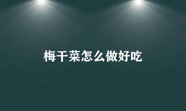 梅干菜怎么做好吃