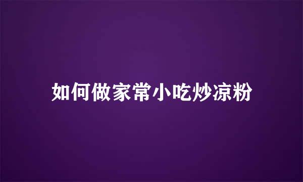 如何做家常小吃炒凉粉