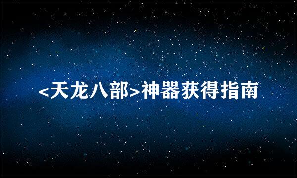 <天龙八部>神器获得指南