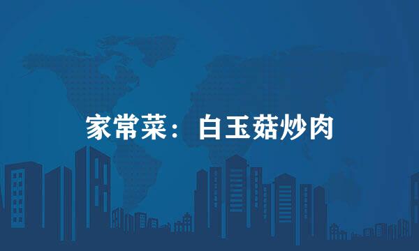 家常菜：白玉菇炒肉