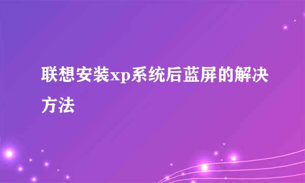 联想安装xp系统后蓝屏的解决方法