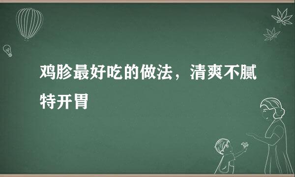 鸡胗最好吃的做法，清爽不腻特开胃