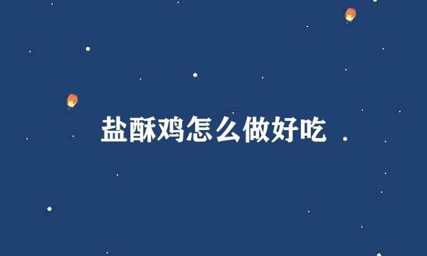 盐酥鸡怎么做好吃