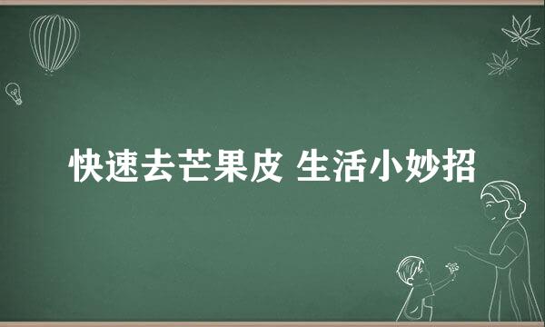 快速去芒果皮 生活小妙招