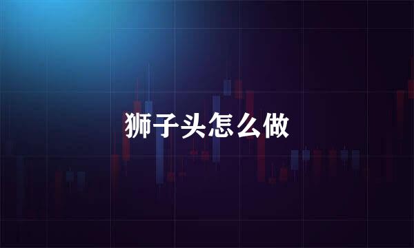 狮子头怎么做