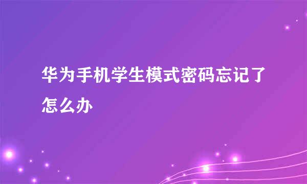 华为手机学生模式密码忘记了怎么办