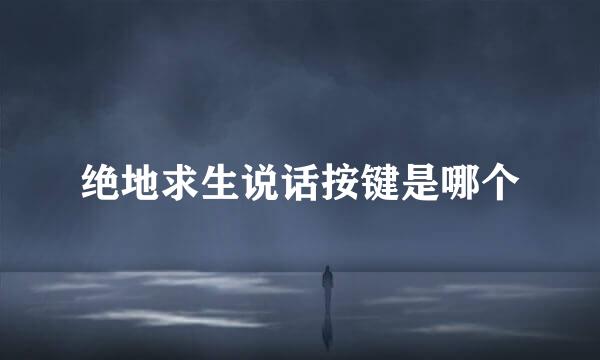 绝地求生说话按键是哪个