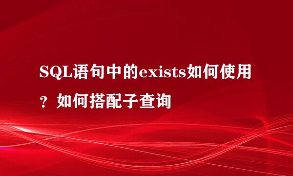 SQL语句中的exists如何使用？如何搭配子查询