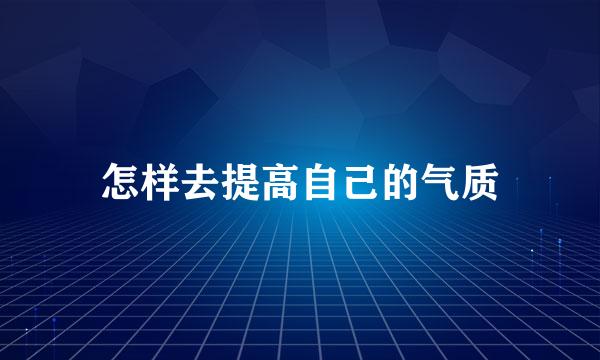 怎样去提高自己的气质