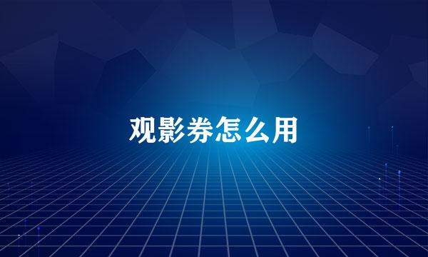 观影券怎么用