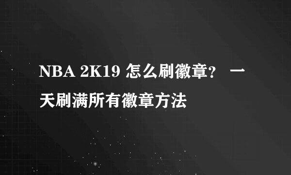 NBA 2K19 怎么刷徽章? 一天刷满所有徽章方法