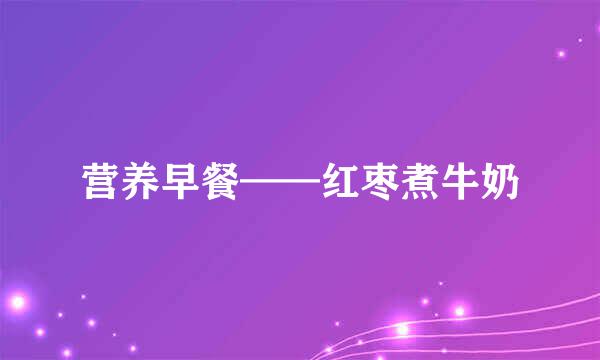 营养早餐——红枣煮牛奶