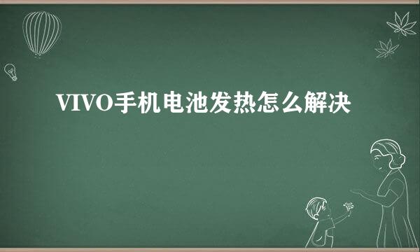 VIVO手机电池发热怎么解决