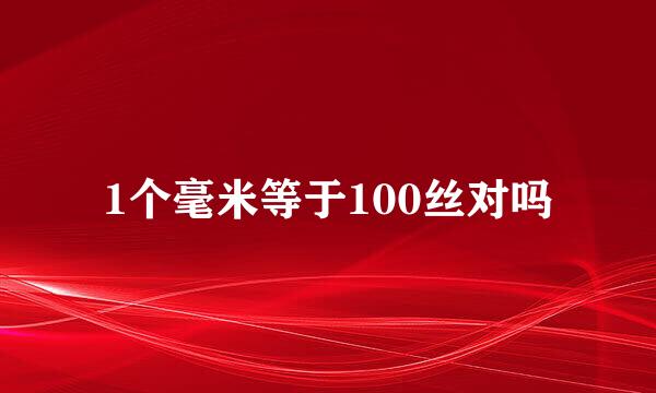 1个毫米等于100丝对吗