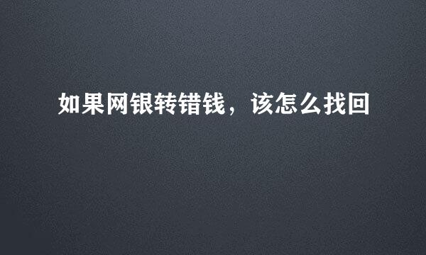 如果网银转错钱，该怎么找回