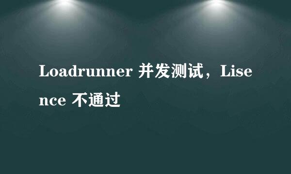Loadrunner 并发测试，Lisence 不通过