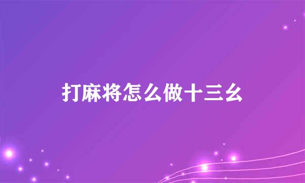 打麻将怎么做十三幺