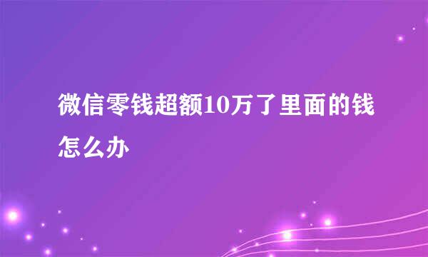 微信零钱超额10万了里面的钱怎么办