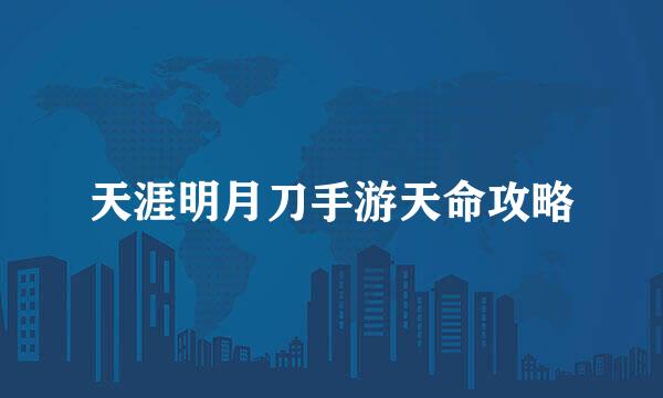 天涯明月刀手游天命攻略
