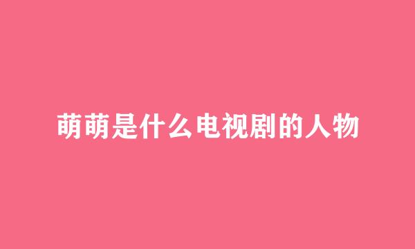 萌萌是什么电视剧的人物