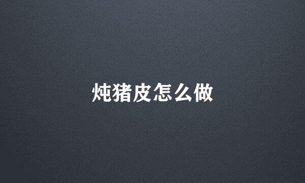 炖猪皮怎么做