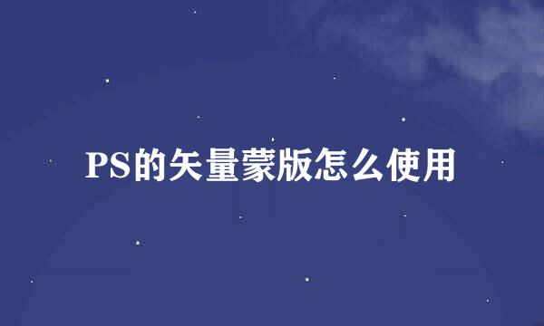 PS的矢量蒙版怎么使用