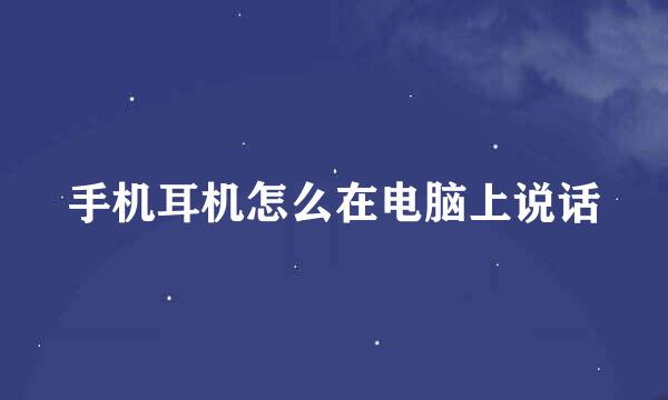 手机耳机怎么在电脑上说话