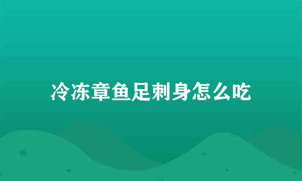 冷冻章鱼足刺身怎么吃