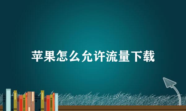 苹果怎么允许流量下载
