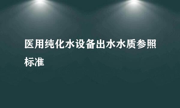 医用纯化水设备出水水质参照标准